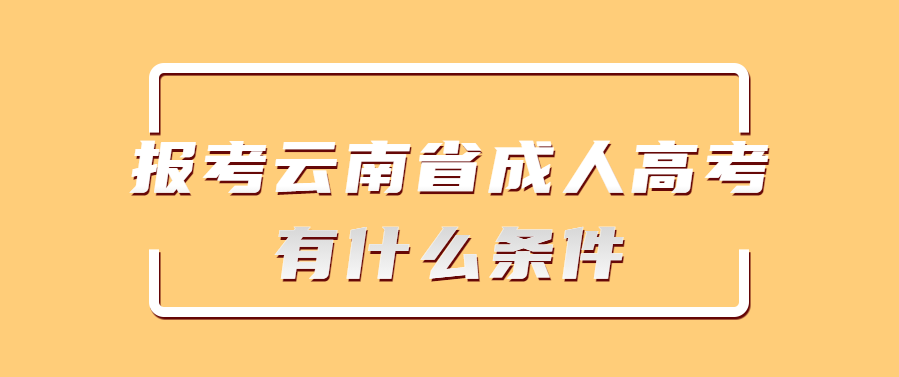 報考云南省成人高考有什么條件