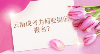 云南成考為何要提前報(bào)名?