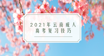 2021年云南成人高考復(fù)習(xí)技巧
