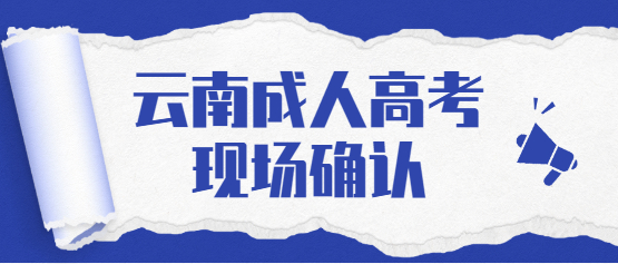 報考云南開放大學(xué)成人高考需要現(xiàn)場確認(rèn)嗎?