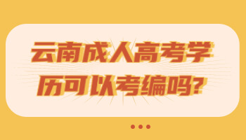云南成人高考學歷可以考編嗎