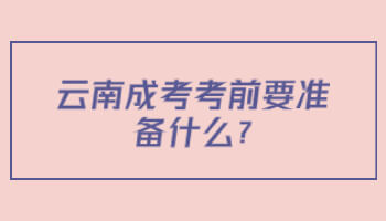云南成考考前要準備什么
