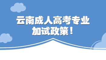 云南成人高考專業加試政策