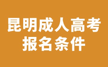 2024年昆明成人高考報(bào)名有哪些條件？